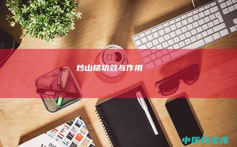 炒山楂功效与作用